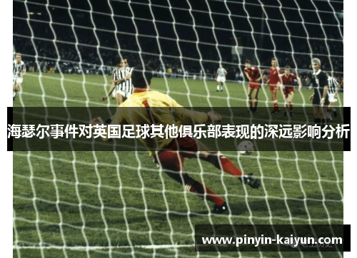 海瑟尔事件对英国足球其他俱乐部表现的深远影响分析