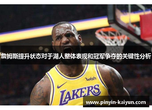 詹姆斯提升状态对于湖人整体表现和冠军争夺的关键性分析
