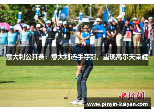 意大利公开赛：意大利选手夺冠，重现高尔夫荣耀