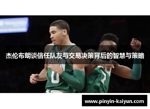 杰伦布朗谈信任队友与交易决策背后的智慧与策略