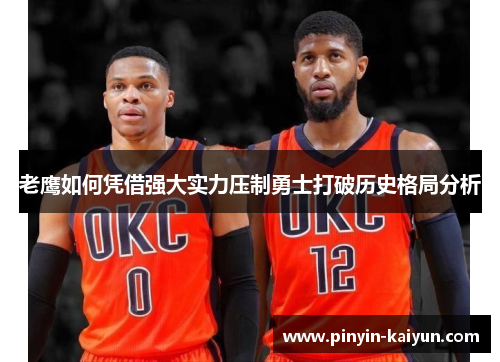 老鹰如何凭借强大实力压制勇士打破历史格局分析