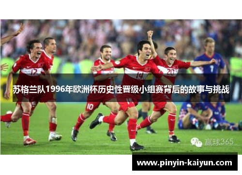 苏格兰队1996年欧洲杯历史性晋级小组赛背后的故事与挑战